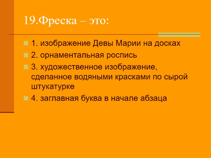 19.Фреска – это: 1. изображение Девы Марии на досках 2. орнаментальная роспись 3. художественное